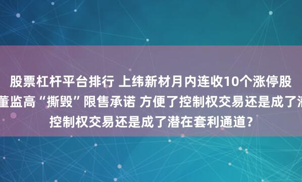 股票杠杆平台排行 上纬新材月内连收10个涨停股价翻了7.5倍 董监高“撕毁”限售承诺 方便了控制权交易还是成了潜在套利通道？